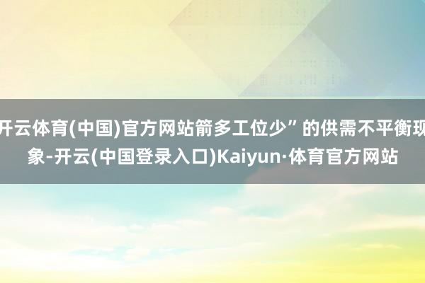 开云体育(中国)官方网站箭多工位少”的供需不平衡现象-开云(中国登录入口)Kaiyun·体育官方网站