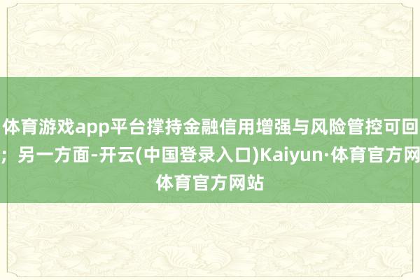 体育游戏app平台撑持金融信用增强与风险管控可回顾;另一方面-开云(中国登录入口)Kaiyun·体育官方网站