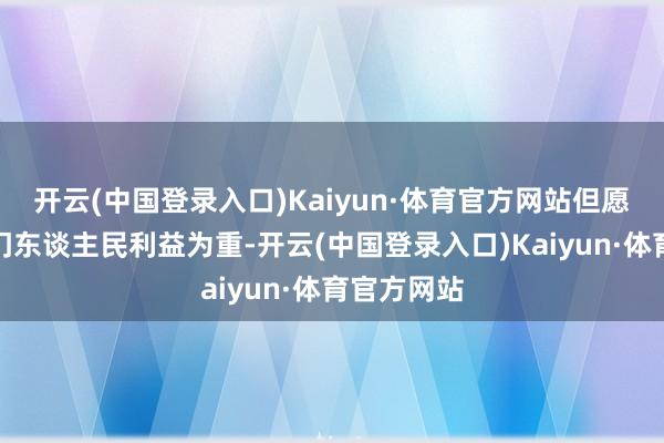 开云(中国登录入口)Kaiyun·体育官方网站但愿各方以也门东谈主民利益为重-开云(中国登录入口)Kaiyun·体育官方网站