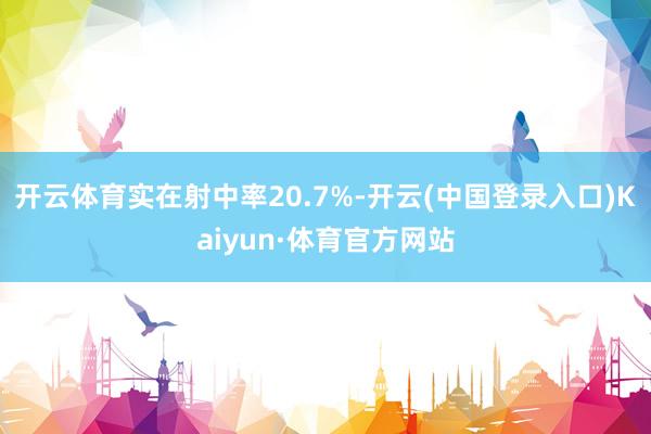 开云体育实在射中率20.7%-开云(中国登录入口)Kaiyun·体育官方网站