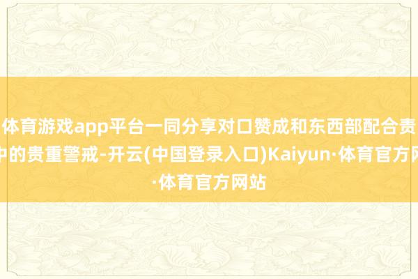 体育游戏app平台一同分享对口赞成和东西部配合责任中的贵重警戒-开云(中国登录入口)Kaiyun·体育官方网站